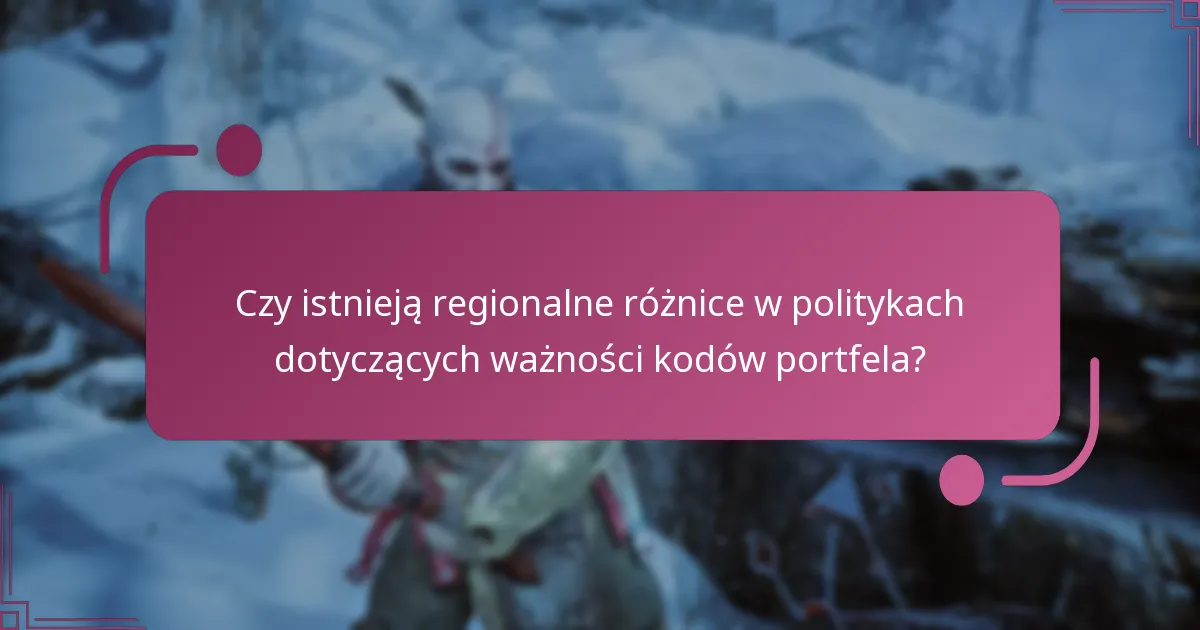 Czy istnieją regionalne różnice w politykach dotyczących ważności kodów portfela?