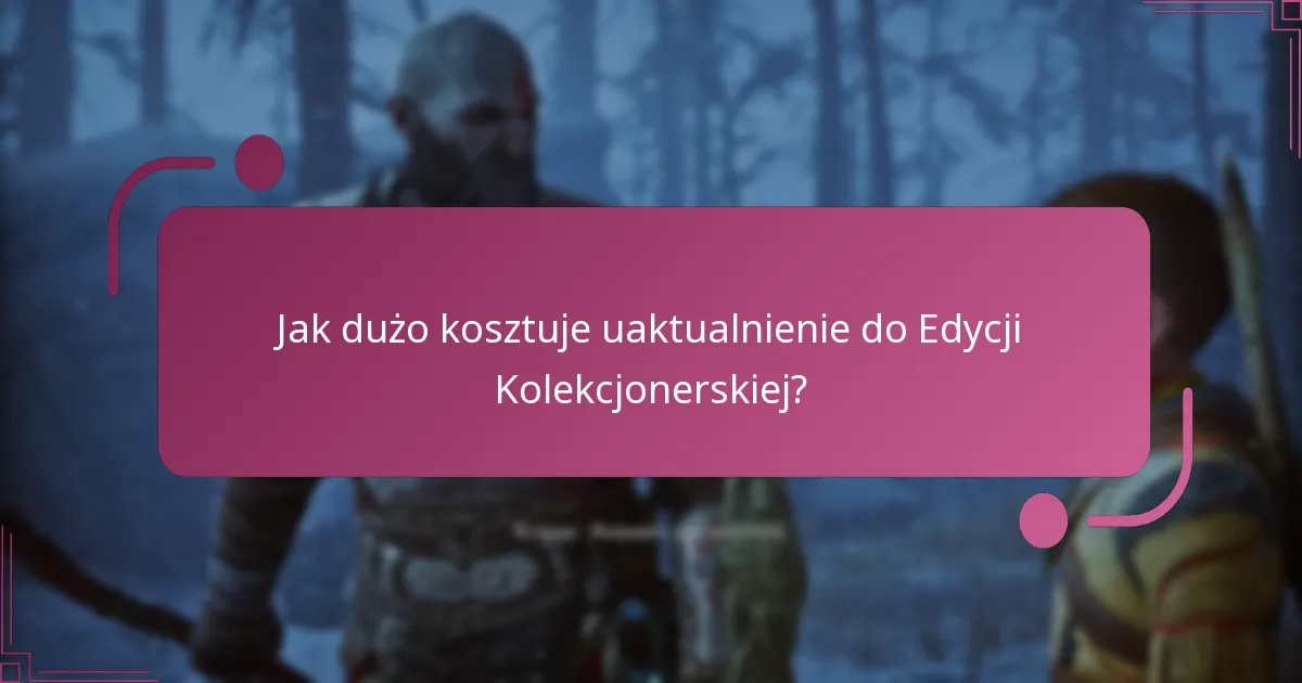 Jak dużo kosztuje uaktualnienie do Edycji Kolekcjonerskiej?