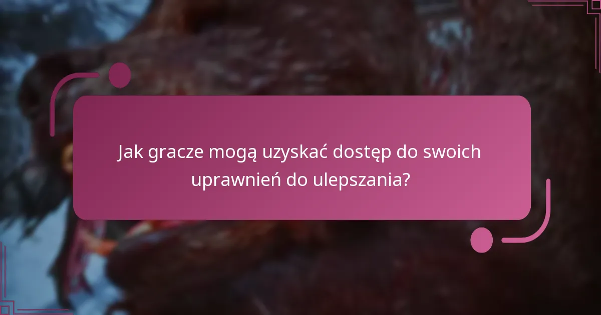 Jak gracze mogą uzyskać dostęp do swoich uprawnień do ulepszania?