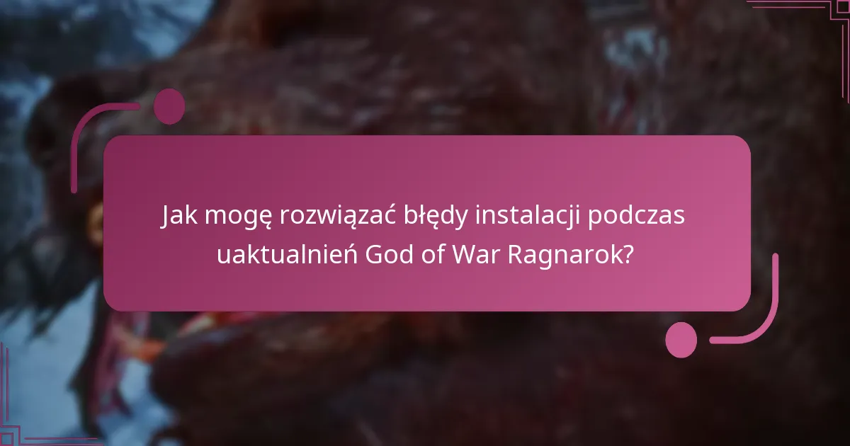 Jak mogę rozwiązać błędy instalacji podczas uaktualnień God of War Ragnarok?