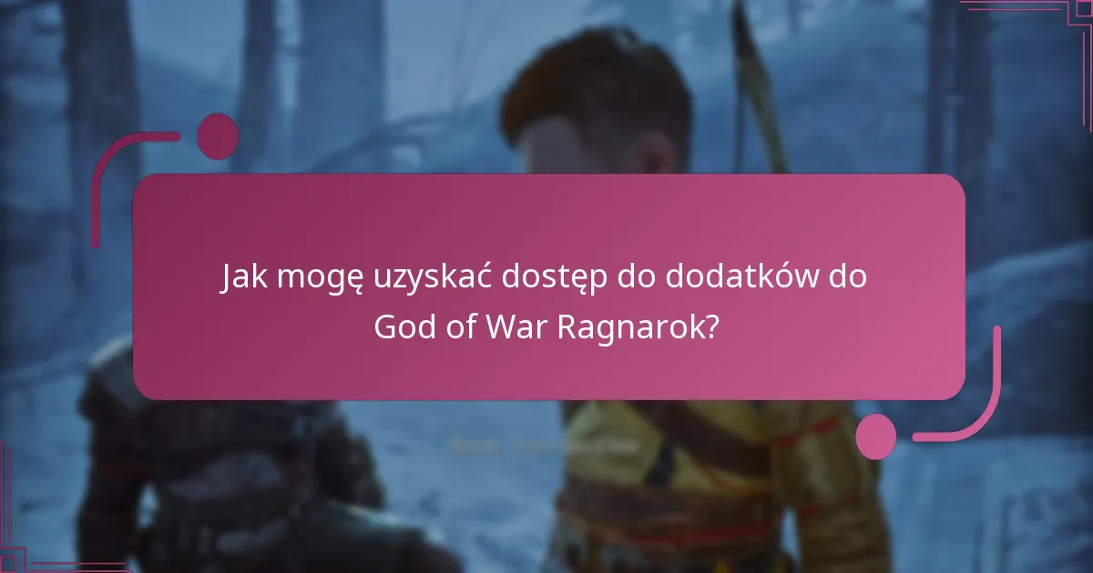 Jak mogę uzyskać dostęp do dodatków do God of War Ragnarok?
