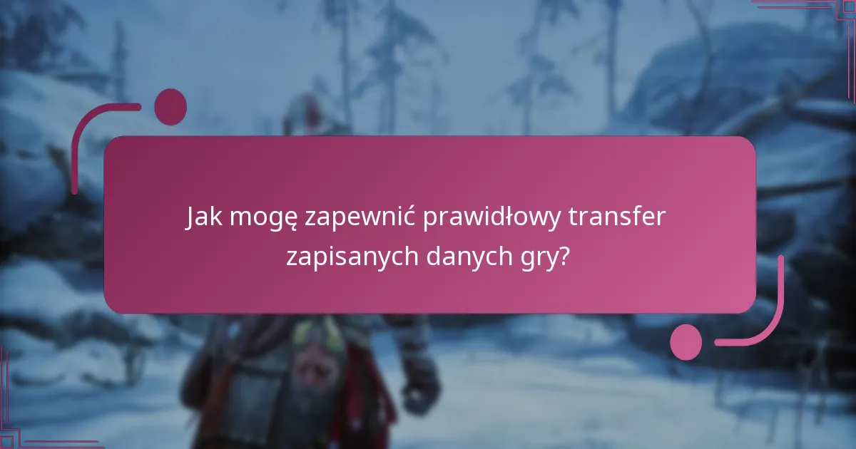 Jak mogę zapewnić prawidłowy transfer zapisanych danych gry?