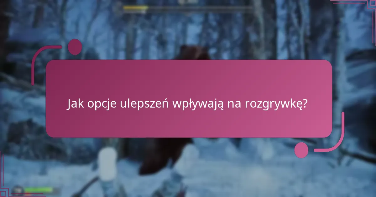 Jak opcje ulepszeń wpływają na rozgrywkę?