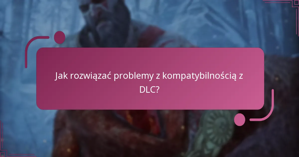 Jak rozwiązać problemy z kompatybilnością z DLC?