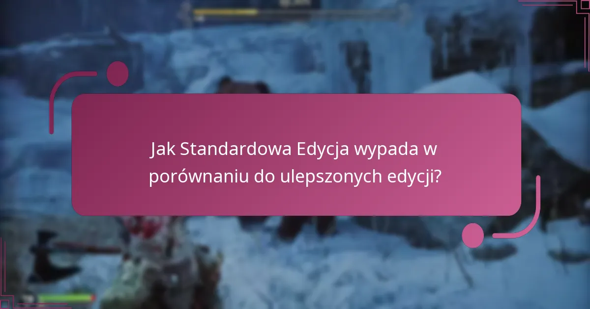 Jak Standardowa Edycja wypada w porównaniu do ulepszonych edycji?