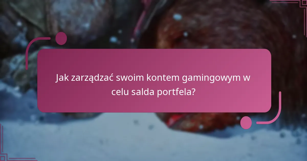 Jak zarządzać swoim kontem gamingowym w celu salda portfela?