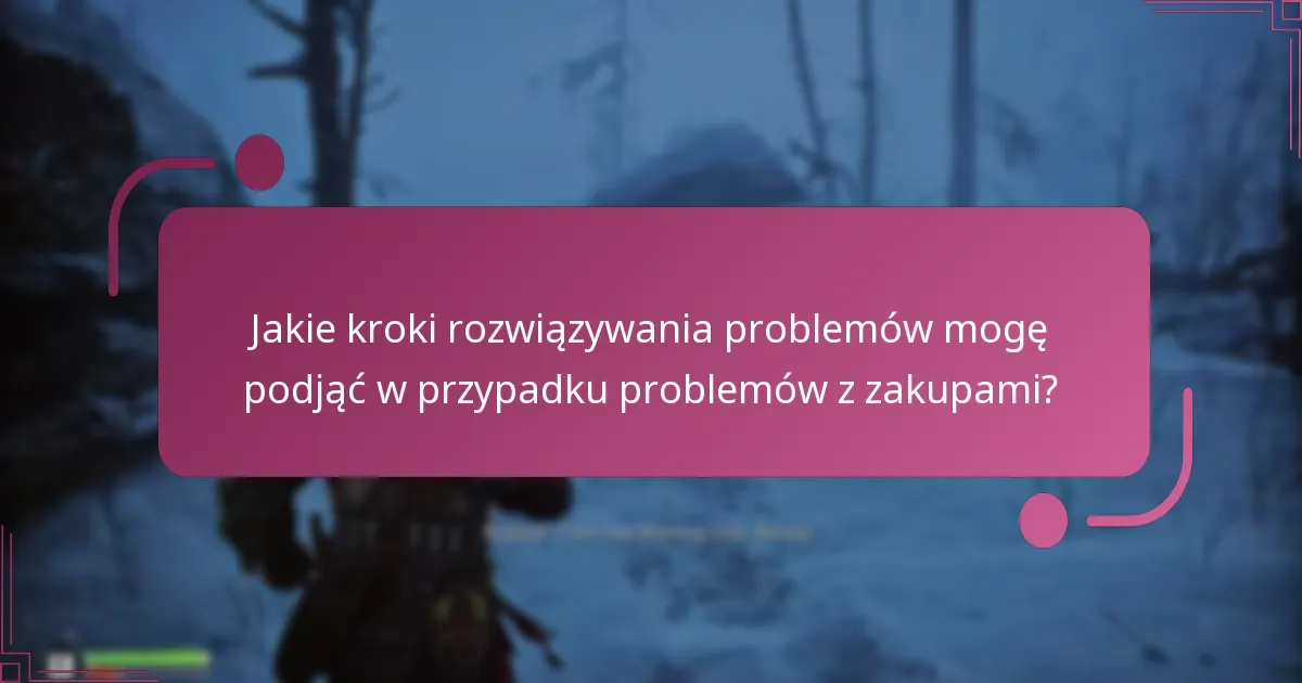 Jakie kroki rozwiązywania problemów mogę podjąć w przypadku problemów z zakupami?