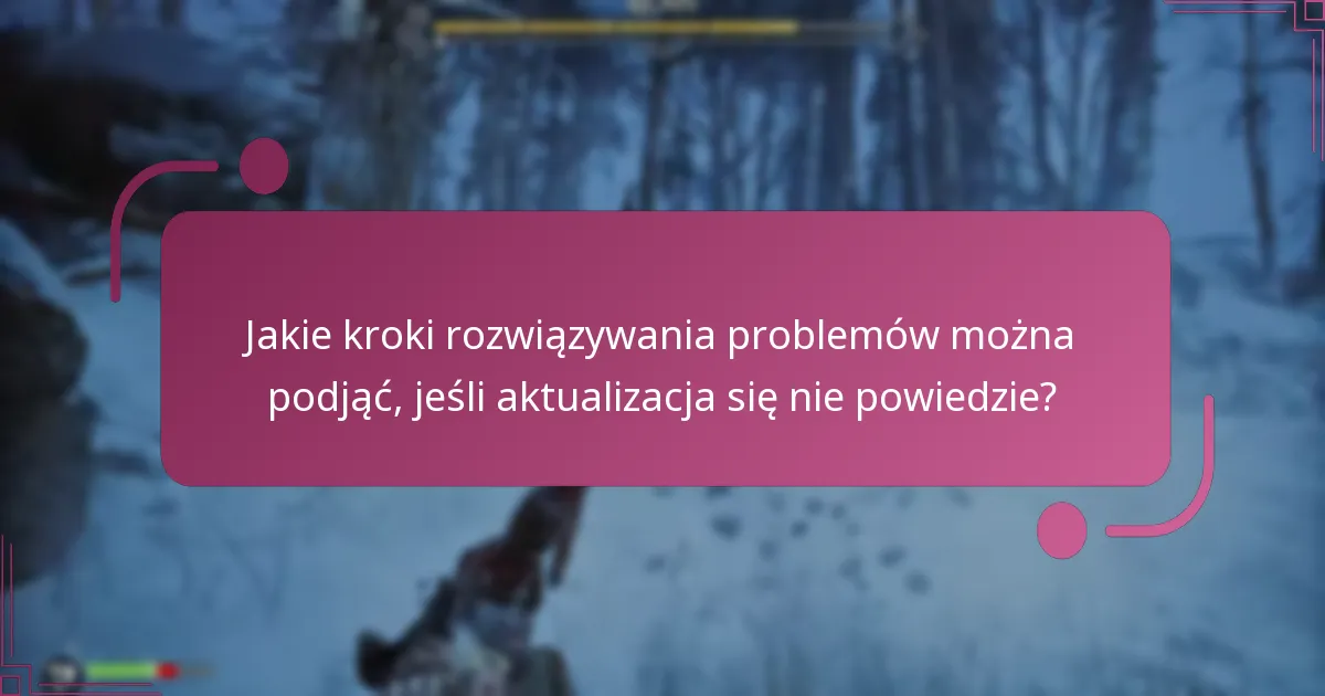Jakie kroki rozwiązywania problemów można podjąć, jeśli aktualizacja się nie powiedzie?