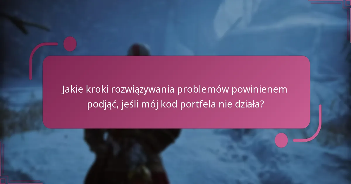 Jakie kroki rozwiązywania problemów powinienem podjąć, jeśli mój kod portfela nie działa?