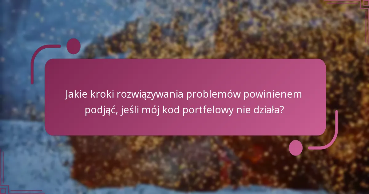 Jakie kroki rozwiązywania problemów powinienem podjąć, jeśli mój kod portfelowy nie działa?