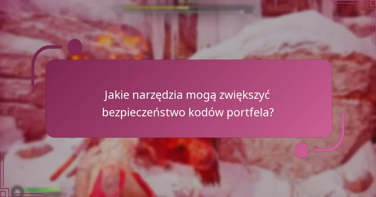 Jakie narzędzia mogą zwiększyć bezpieczeństwo kodów portfela?