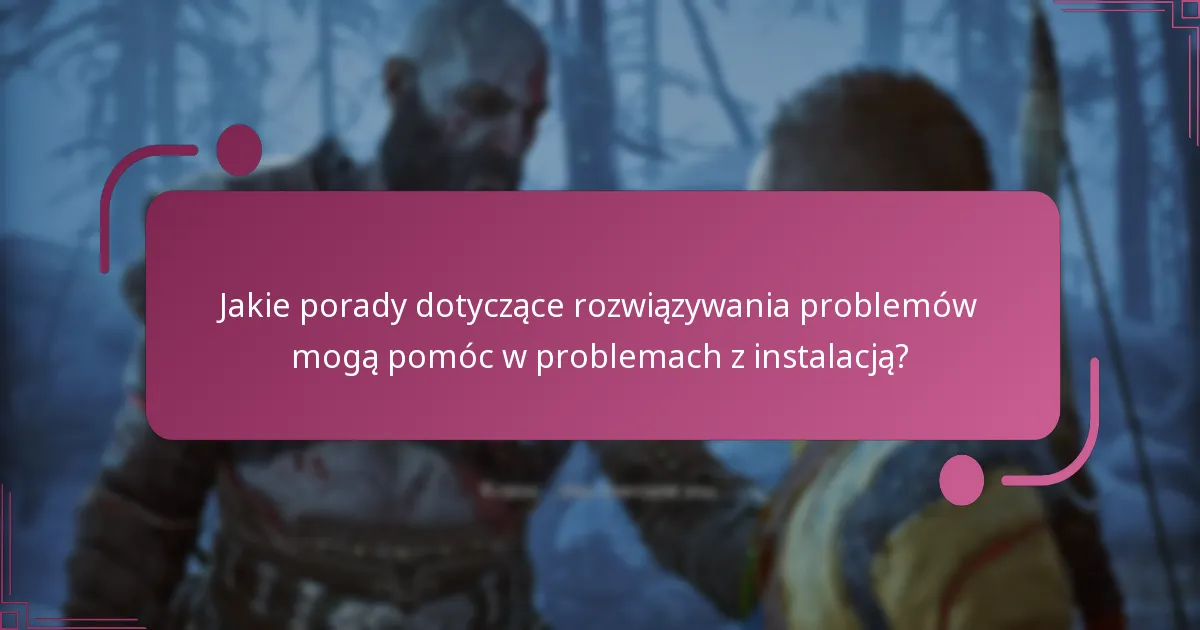 Jakie porady dotyczące rozwiązywania problemów mogą pomóc w problemach z instalacją?