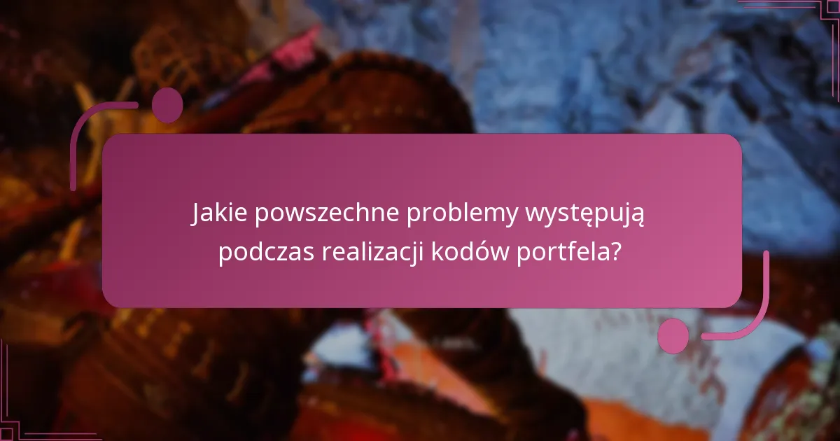 Jakie powszechne problemy występują podczas realizacji kodów portfela?