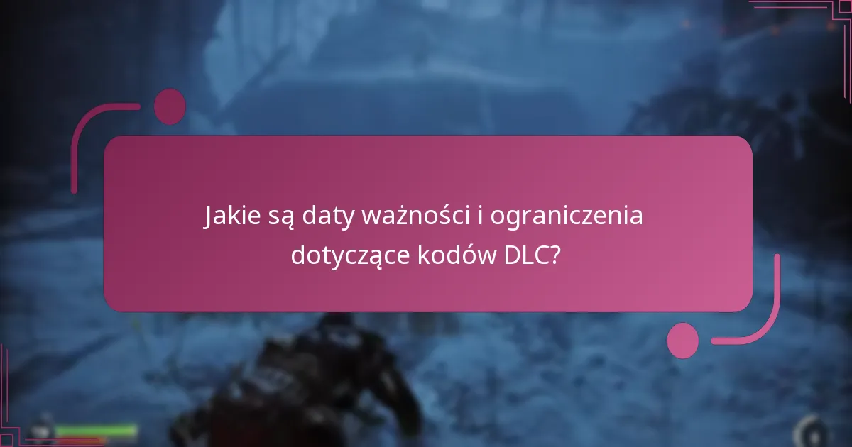 Jakie są daty ważności i ograniczenia dotyczące kodów DLC?