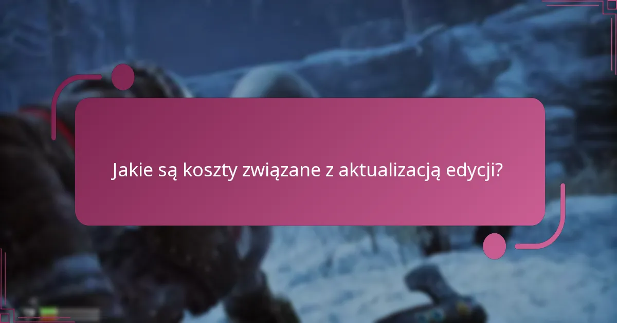 Jakie są koszty związane z aktualizacją edycji?