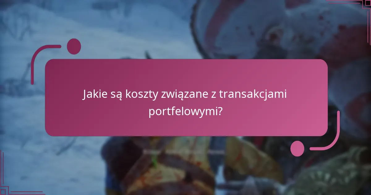 Jakie są koszty związane z transakcjami portfelowymi?