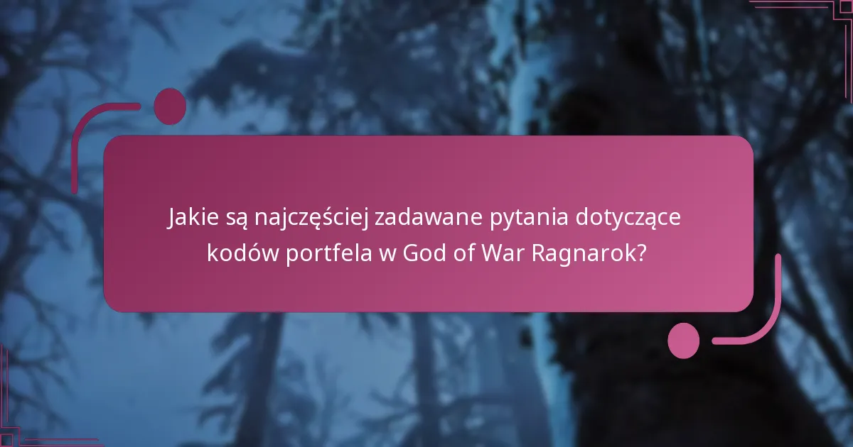 Jakie są najczęściej zadawane pytania dotyczące kodów portfela w God of War Ragnarok?