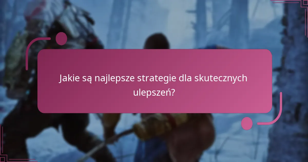 Jakie są najlepsze strategie dla skutecznych ulepszeń?