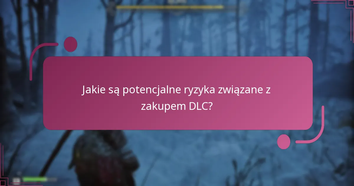 Jakie są potencjalne ryzyka związane z zakupem DLC?