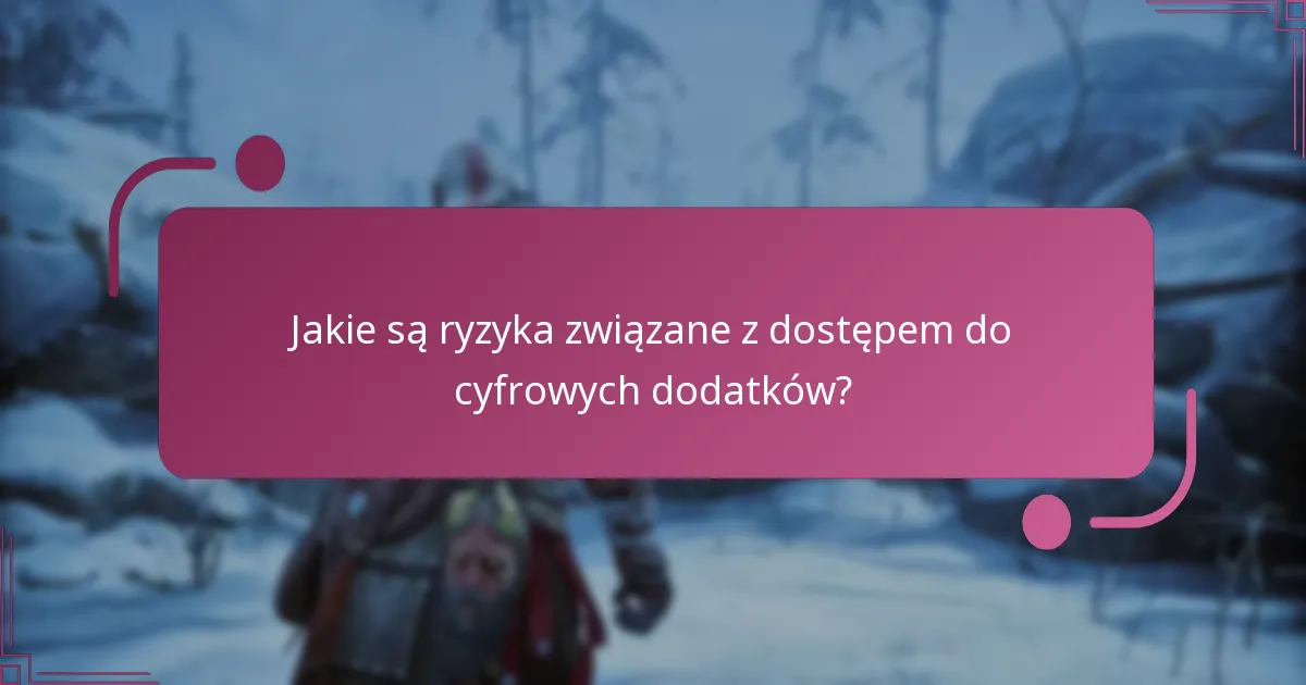 Jakie są ryzyka związane z dostępem do cyfrowych dodatków?