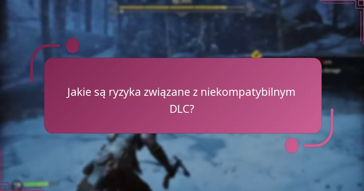 Jakie są ryzyka związane z niekompatybilnym DLC?