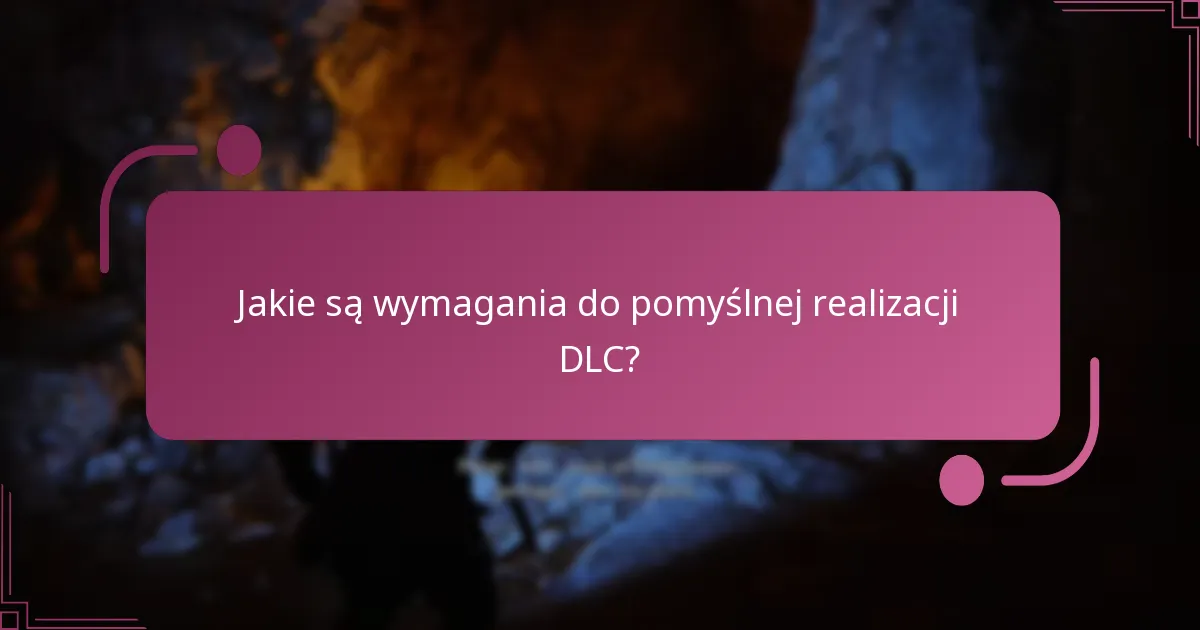 Jakie są wymagania do pomyślnej realizacji DLC?