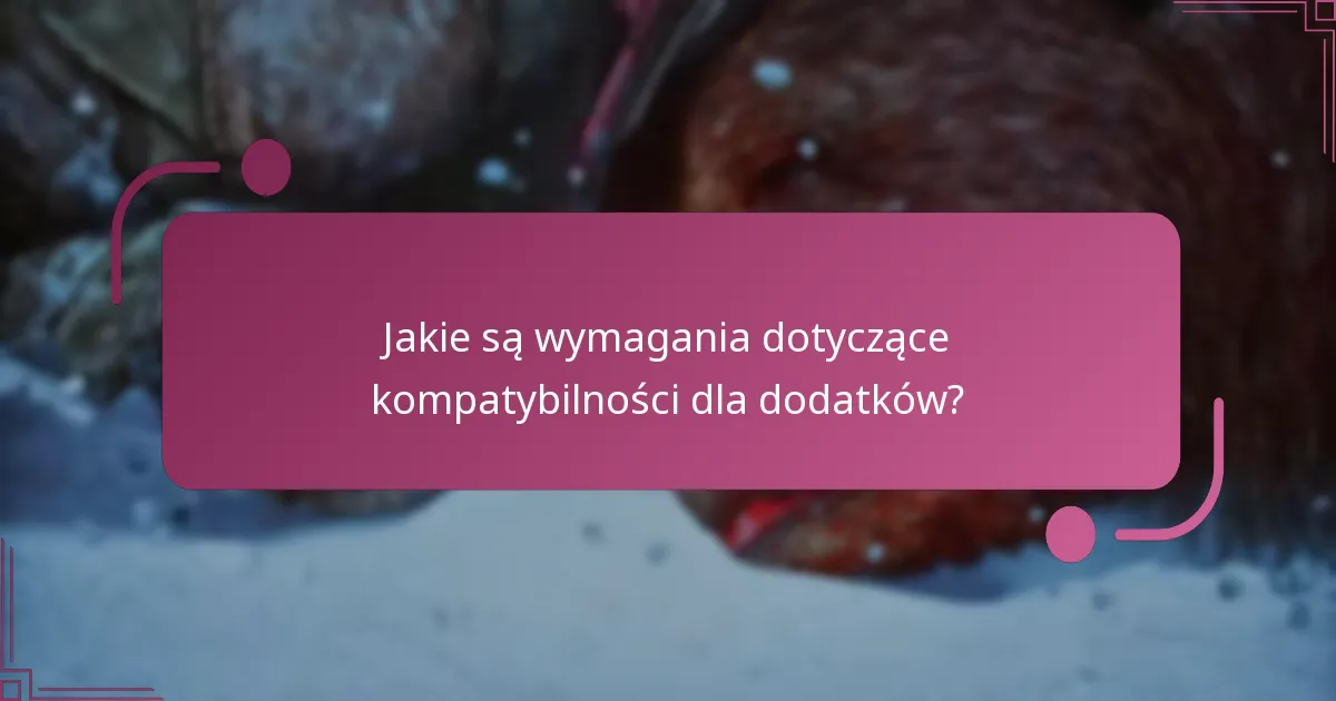 Jakie są wymagania dotyczące kompatybilności dla dodatków?