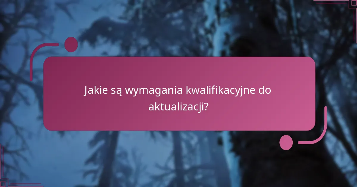 Jakie są wymagania kwalifikacyjne do aktualizacji?