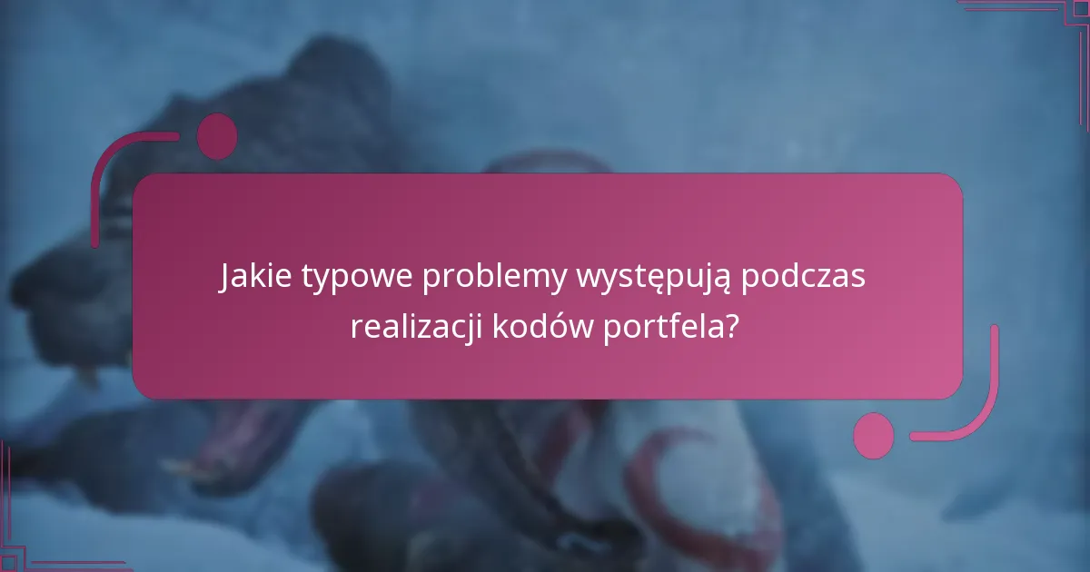 Jakie typowe problemy występują podczas realizacji kodów portfela?