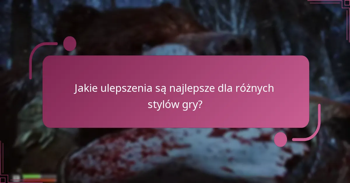 Jakie ulepszenia są najlepsze dla różnych stylów gry?