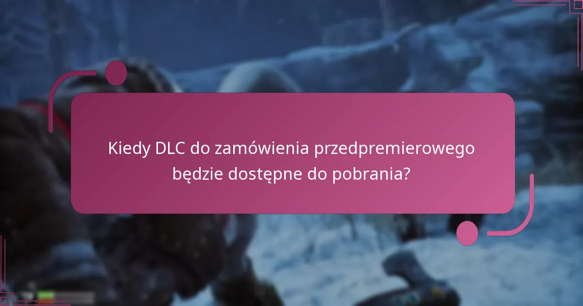 Kiedy DLC do zamówienia przedpremierowego będzie dostępne do pobrania?